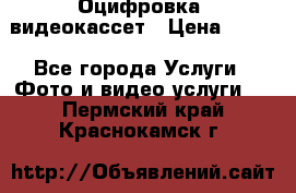 Оцифровка  видеокассет › Цена ­ 100 - Все города Услуги » Фото и видео услуги   . Пермский край,Краснокамск г.